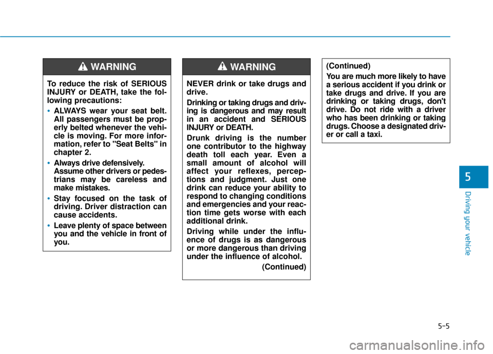 Hyundai Ioniq Hybrid 2019 Owners Manual 5-5
Driving your vehicle
5
NEVER drink or take drugs and
drive.
Drinking or taking drugs and driv-
ing is dangerous and may result
in an accident and SERIOUS
INJURY or DEATH.
Drunk driving is the numb Hyundai Ioniq Hybrid 2019 Owners Manual 5-5
Driving your vehicle
5
NEVER drink or take drugs and
drive.
Drinking or taking drugs and driv-
ing is dangerous and may result
in an accident and SERIOUS
INJURY or DEATH.
Drunk driving is the numb