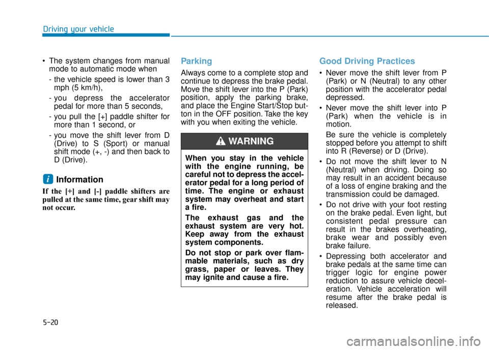 Hyundai Ioniq Hybrid 2019 Owners Guide 5-20
Driving your vehicle
 The system changes from manual mode to automatic mode when
- the vehicle speed is lower than 3mph (5 km/h), 
- you depress the accelerator pedal for more than 5 seconds,
- y
