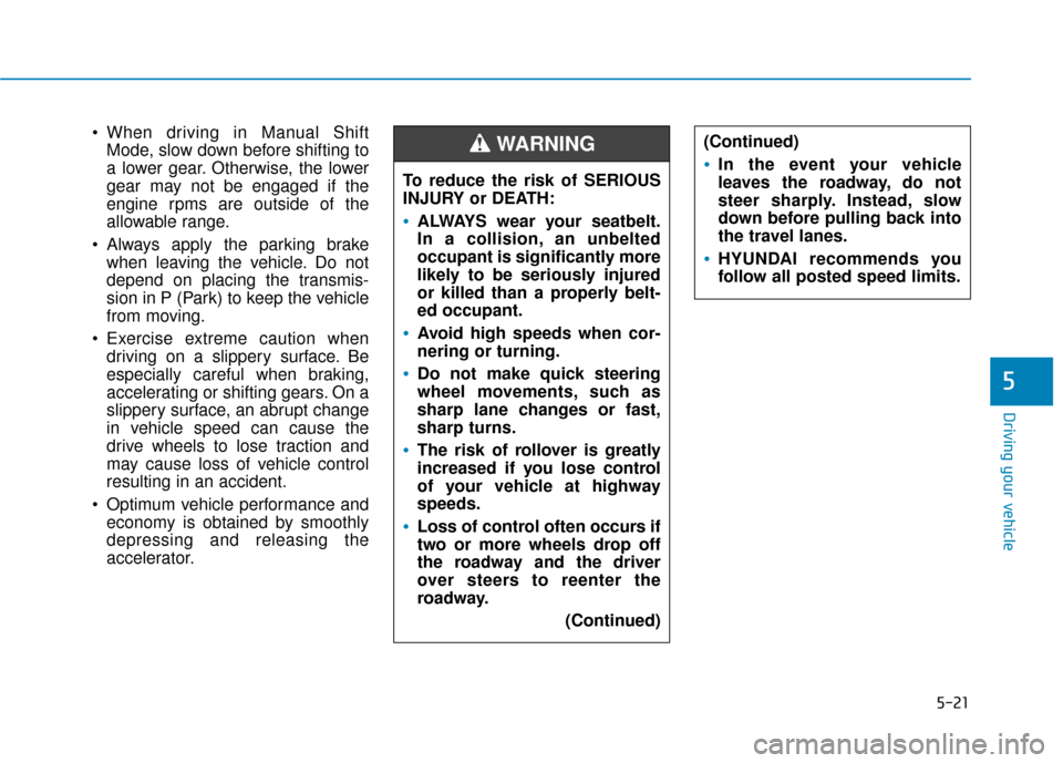 Hyundai Ioniq Hybrid 2019  Owners Manual 5-21
Driving your vehicle
5
 When driving in Manual ShiftMode, slow down before shifting to
a lower gear. Otherwise, the lower
gear may not be engaged if the
engine rpms are outside of the
allowable r