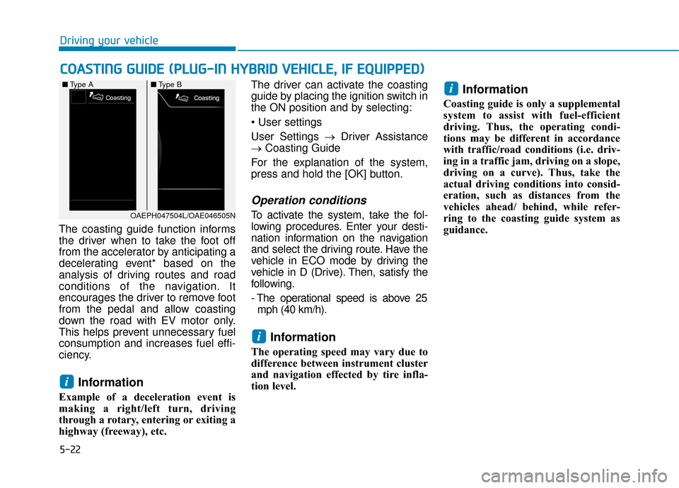Hyundai Ioniq Hybrid 2019 Owners Manual 5-22
The coasting guide function informs
the driver when to take the foot off
from the accelerator by anticipating a
decelerating event* based on the
analysis of driving routes and road
conditions of Hyundai Ioniq Hybrid 2019 Owners Manual 5-22
The coasting guide function informs
the driver when to take the foot off
from the accelerator by anticipating a
decelerating event* based on the
analysis of driving routes and road
conditions of