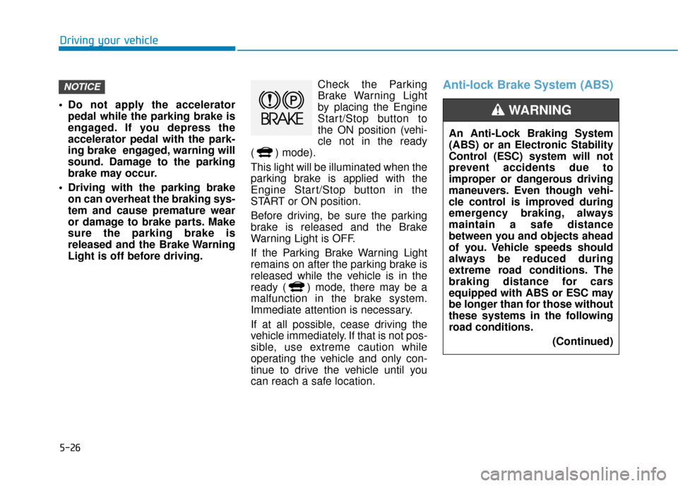 Hyundai Ioniq Hybrid 2019 Owners Manual 5-26
Driving your vehicle
Do not apply the accelerator pedal while the parking brake is
engaged. If you depress the
accelerator pedal with the park-
ing brake engaged, warning will
sound. Damage to Hyundai Ioniq Hybrid 2019 Owners Manual 5-26
Driving your vehicle
Do not apply the accelerator pedal while the parking brake is
engaged. If you depress the
accelerator pedal with the park-
ing brake engaged, warning will
sound. Damage to