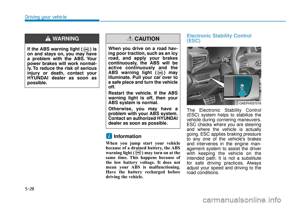 Hyundai Ioniq Hybrid 2019 Owners Manual 5-28
Driving your vehicle
Information
When you jump start your vehicle
because of a drained battery, the ABS
warning light ( ) may turn on at the
same time. This happens because of
the low battery vol Hyundai Ioniq Hybrid 2019 Owners Manual 5-28
Driving your vehicle
Information
When you jump start your vehicle
because of a drained battery, the ABS
warning light ( ) may turn on at the
same time. This happens because of
the low battery vol
