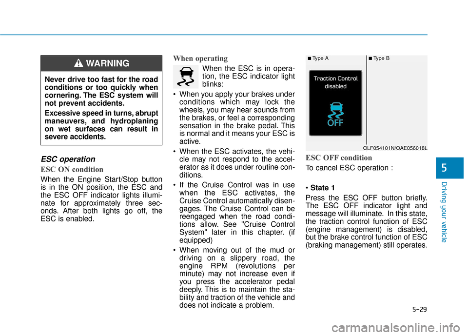 Hyundai Ioniq Hybrid 2019  Owners Manual 5-29
Driving your vehicle
5
ESC operation  
ESC ON condition
When the Engine Start/Stop button
is in the ON position, the ESC and
the ESC OFF indicator lights illumi-
nate for approximately three sec-