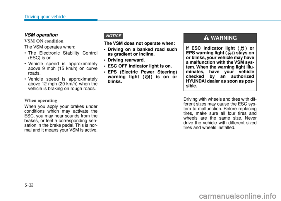 Hyundai Ioniq Hybrid 2019 Owners Manual 5-32
Driving your vehicle
VSM operation
VSM ON condition
The VSM operates when:
The Electronic Stability Control(ESC) is on.
Vehicle speed is approximately above 9 mph (15 km/h) on curve
roads.
Veh Hyundai Ioniq Hybrid 2019 Owners Manual 5-32
Driving your vehicle
VSM operation
VSM ON condition
The VSM operates when:
The Electronic Stability Control(ESC) is on.
Vehicle speed is approximately above 9 mph (15 km/h) on curve
roads.
Veh