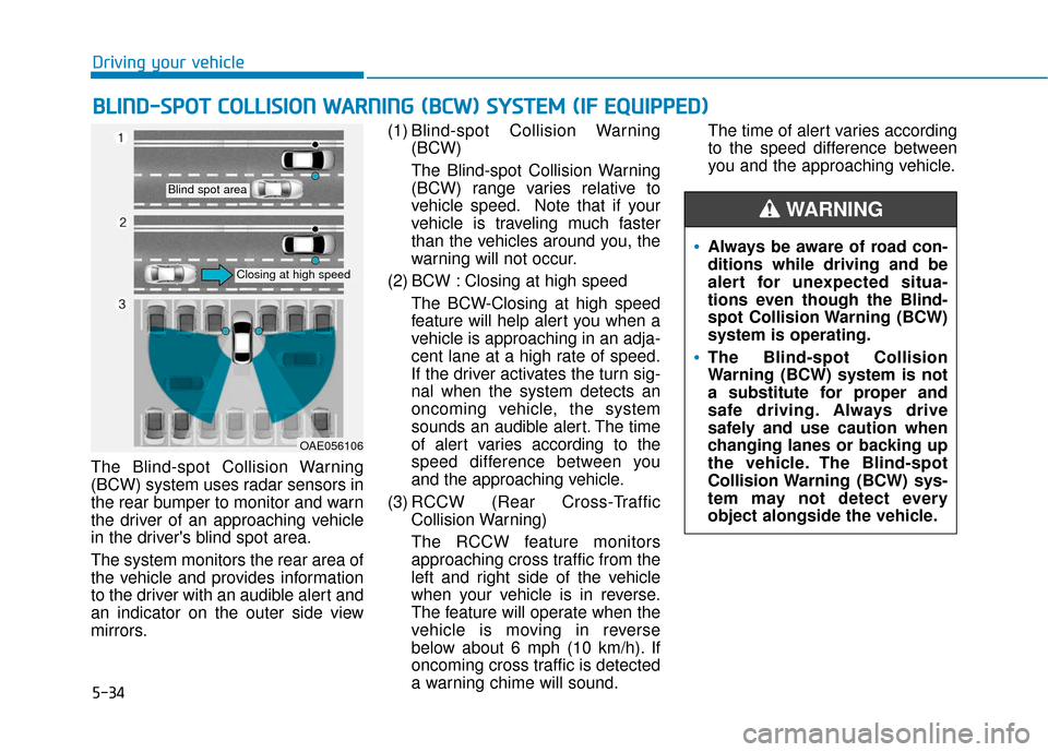 Hyundai Ioniq Hybrid 2019 Owners Manual 5-34
Driving your vehicle
The Blind-spot Collision Warning
(BCW) system uses radar sensors in
the rear bumper to monitor and warn
the driver of an approaching vehicle
in the drivers blind spot area.
Hyundai Ioniq Hybrid 2019 Owners Manual 5-34
Driving your vehicle
The Blind-spot Collision Warning
(BCW) system uses radar sensors in
the rear bumper to monitor and warn
the driver of an approaching vehicle
in the drivers blind spot area.