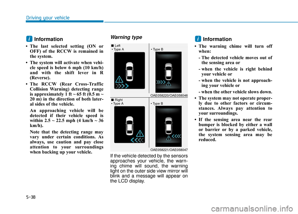 Hyundai Ioniq Hybrid 2019 Owners Manual 5-38
Driving your vehicle
Information
• The last selected setting (ON orOFF) of the RCCW is remained in
the system.
• The system will activate when vehi- cle speed is below 6 mph (10 km/h)
and wi Hyundai Ioniq Hybrid 2019 Owners Manual 5-38
Driving your vehicle
Information
• The last selected setting (ON orOFF) of the RCCW is remained in
the system.
• The system will activate when vehi- cle speed is below 6 mph (10 km/h)
and wi