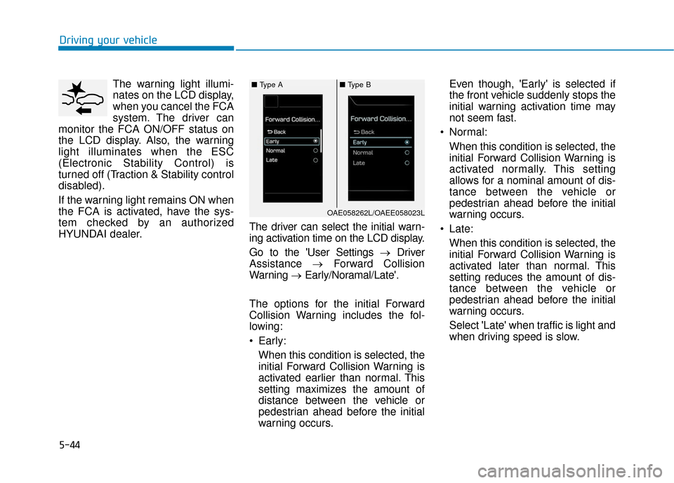 Hyundai Ioniq Hybrid 2019 Owners Manual 5-44
Driving your vehicleThe warning light illumi-
nates on the LCD display,
when you cancel the FCA
system. The driver can
monitor the FCA ON/OFF status on
the LCD display. Also, the warning
light il Hyundai Ioniq Hybrid 2019 Owners Manual 5-44
Driving your vehicleThe warning light illumi-
nates on the LCD display,
when you cancel the FCA
system. The driver can
monitor the FCA ON/OFF status on
the LCD display. Also, the warning
light il