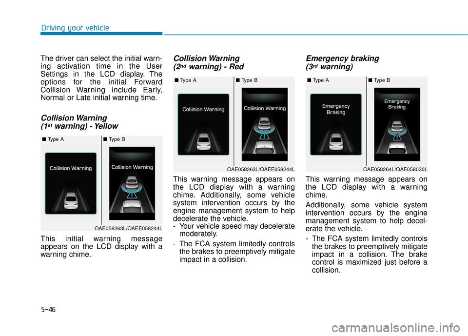 Hyundai Ioniq Hybrid 2019 Owners Manual 5-46
Driving your vehicle
The driver can select the initial warn-
ing activation time in the User
Settings in the LCD display. The
options for the initial Forward
Collision Warning include Early,
Norm Hyundai Ioniq Hybrid 2019 Owners Manual 5-46
Driving your vehicle
The driver can select the initial warn-
ing activation time in the User
Settings in the LCD display. The
options for the initial Forward
Collision Warning include Early,
Norm