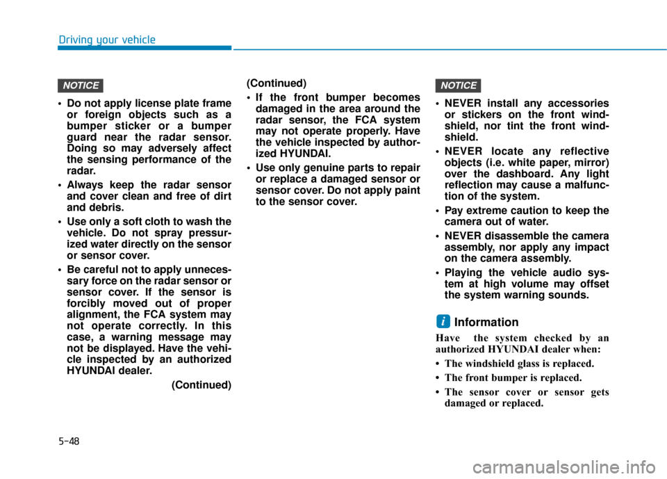 Hyundai Ioniq Hybrid 2019  Owners Manual 5-48
Driving your vehicle
 Do not apply license plate frame or foreign objects such as a
bumper sticker or a bumper
guard near the radar sensor.
Doing so may adversely affect
the sensing performance o