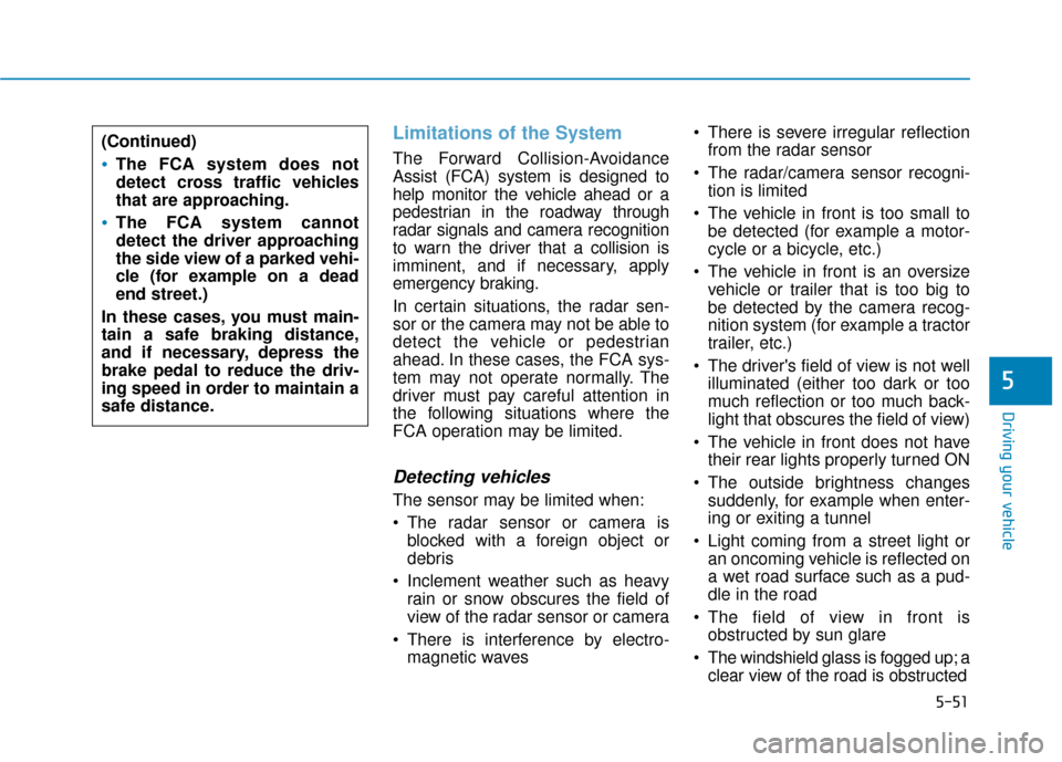Hyundai Ioniq Hybrid 2019  Owners Manual 5-51
Driving your vehicle
5
Limitations of the System
The Forward Collision-Avoidance
Assist (FCA) system is designed to
help monitor the vehicle ahead or a
pedestrian in the roadway through
radar sig