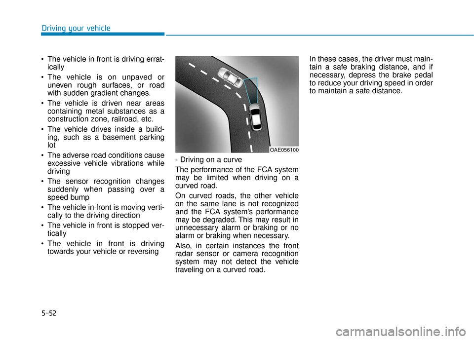Hyundai Ioniq Hybrid 2019 Owners Manual 5-52
Driving your vehicle
The vehicle in front is driving errat- ically
The vehicle is on unpaved or uneven rough surfaces, or road
with sudden gradient changes.
The vehicle is driven near areas co Hyundai Ioniq Hybrid 2019 Owners Manual 5-52
Driving your vehicle
The vehicle in front is driving errat- ically
The vehicle is on unpaved or uneven rough surfaces, or road
with sudden gradient changes.
The vehicle is driven near areas co