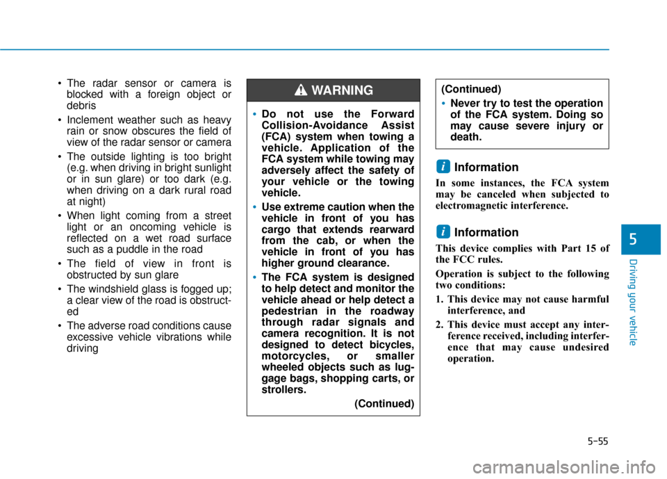 Hyundai Ioniq Hybrid 2019 Owners Manual 5-55
Driving your vehicle
5
The radar sensor or camera isblocked with a foreign object or
debris
Inclement weather such as heavy rain or snow obscures the field of
view of the radar sensor or camera Hyundai Ioniq Hybrid 2019 Owners Manual 5-55
Driving your vehicle
5
The radar sensor or camera isblocked with a foreign object or
debris
Inclement weather such as heavy rain or snow obscures the field of
view of the radar sensor or camera