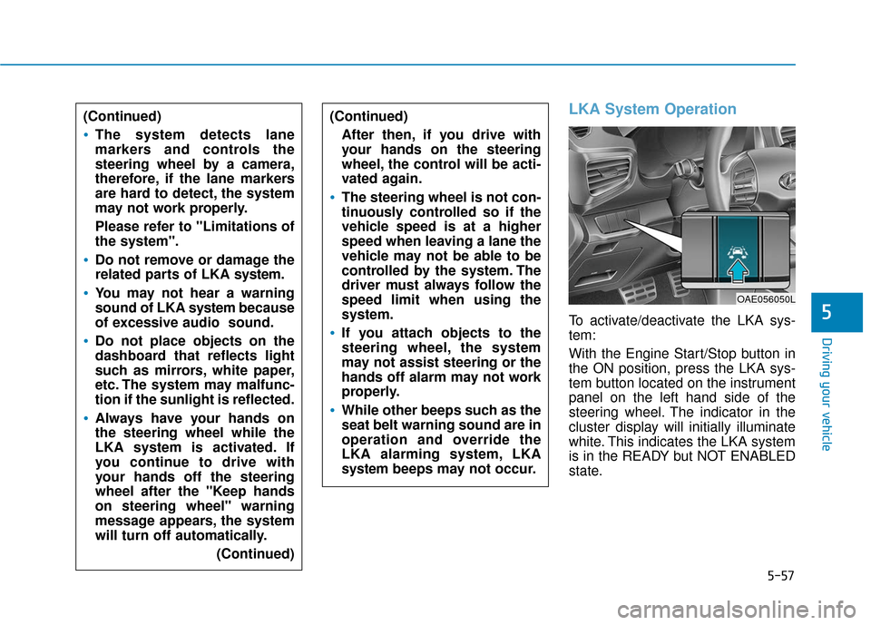 Hyundai Ioniq Hybrid 2019  Owners Manual 5-57
Driving your vehicle
5
LKA System Operation
To activate/deactivate the LKA sys-
tem:
With the Engine Start/Stop button in
the ON position, press the LKA sys-
tem button located on the instrument
