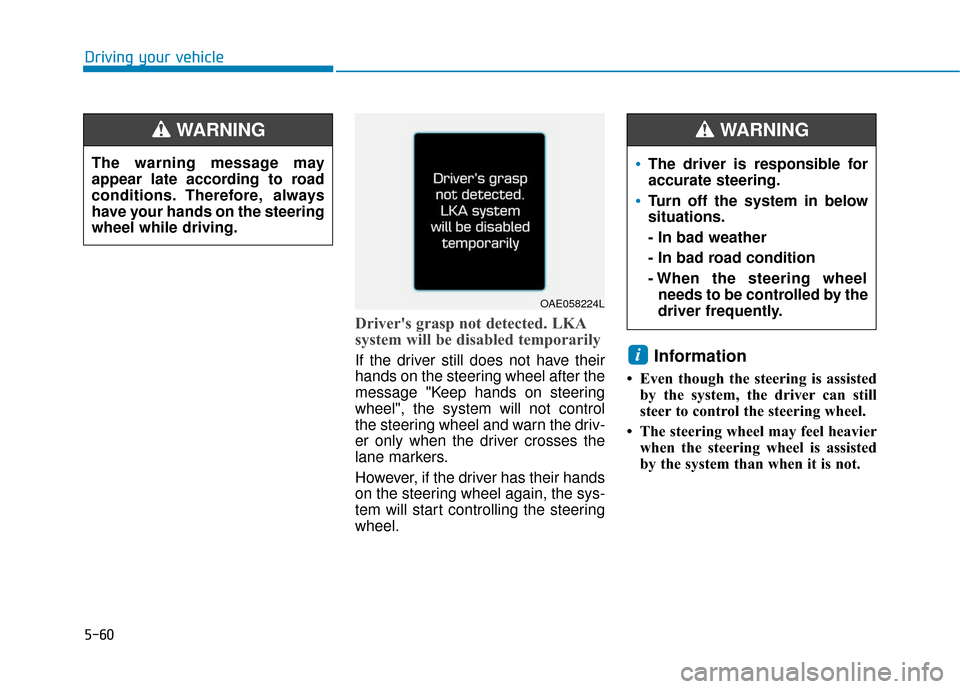 Hyundai Ioniq Hybrid 2019 Owners Manual 5-60
Drivers grasp not detected. LKA
system will be disabled temporarily
If the driver still does not have their
hands on the steering wheel after the
message "Keep hands on steering
wheel", the syst Hyundai Ioniq Hybrid 2019 Owners Manual 5-60
Drivers grasp not detected. LKA
system will be disabled temporarily
If the driver still does not have their
hands on the steering wheel after the
message "Keep hands on steering
wheel", the syst
