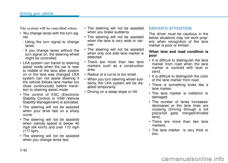 Hyundai Ioniq Hybrid 2019 Owners Manual 5-62
The system will be cancelled when:
You change lanes with the turn sig-nal.
- Using the turn signal to changelanes.
- If you change lanes without the turn signal on, the steering wheel
might be c Hyundai Ioniq Hybrid 2019 Owners Manual 5-62
The system will be cancelled when:
You change lanes with the turn sig-nal.
- Using the turn signal to changelanes.
- If you change lanes without the turn signal on, the steering wheel
might be c