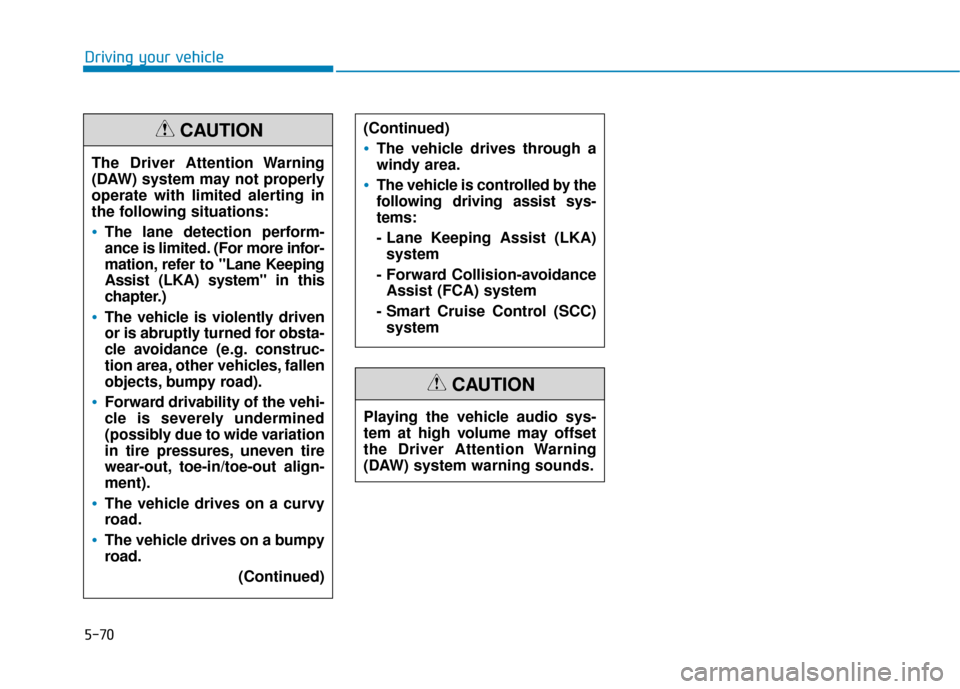 Hyundai Ioniq Hybrid 2019  Owners Manual 5-70
Driving your vehicleThe Driver Attention Warning
(DAW) system may not properly
operate with limited alerting in
the following situations:
The lane detection perform-
ance is limited. (For more in
