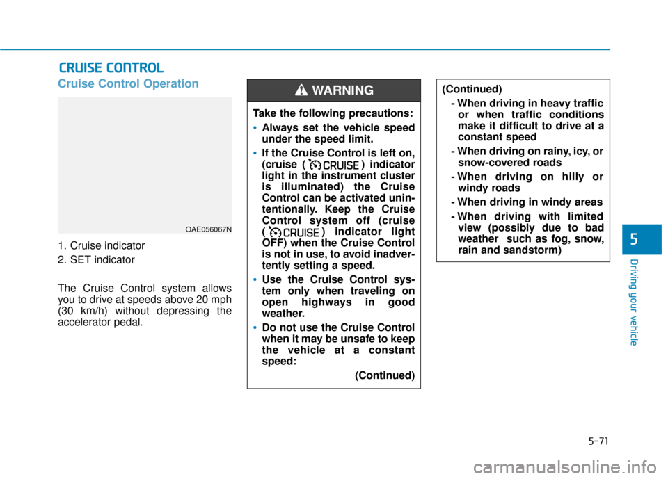 Hyundai Ioniq Hybrid 2019  Owners Manual 5-71
Driving your vehicle
5
Cruise Control Operation
1. Cruise indicator
2. SET indicator
The Cruise Control system allows
you to drive at speeds above 20 mph
(30 km/h) without depressing the
accelera