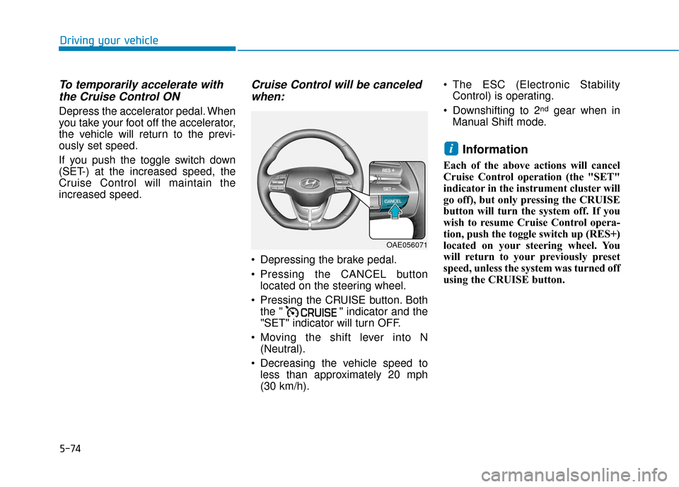 Hyundai Ioniq Hybrid 2019  Owners Manual 5-74
Driving your vehicle
To temporarily accelerate withthe Cruise Control ON 
Depress the accelerator pedal. When
you take your foot off the accelerator,
the vehicle will return to the previ-
ously s