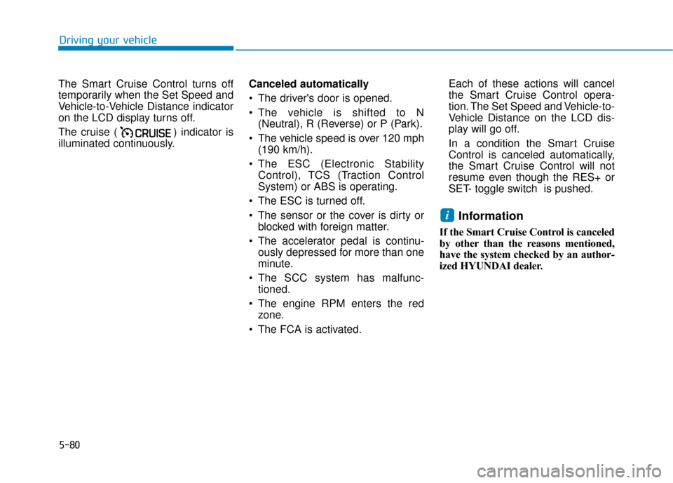 Hyundai Ioniq Hybrid 2019  Owners Manual 5-80
Driving your vehicle
The Smart Cruise Control turns off
temporarily when the Set Speed and
Vehicle-to-Vehicle Distance indicator
on the LCD display turns off.
The cruise ( ) indicator is
illumina