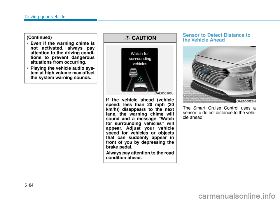 Hyundai Ioniq Hybrid 2019  Owners Manual 5-84
Driving your vehicle
Sensor to Detect Distance to
the Vehicle  Ahead
The Smart Cruise Control uses a
sensor to detect distance to the vehi-
cle ahead.
(Continued)
Even if the warning chime is
not