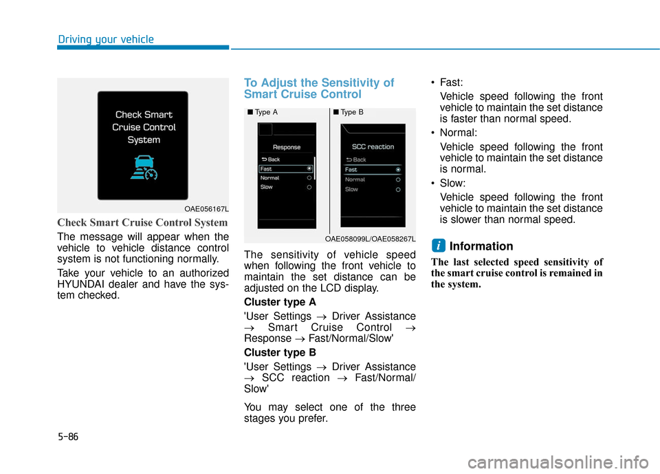 Hyundai Ioniq Hybrid 2019  Owners Manual 5-86
Driving your vehicle
Check Smart Cruise Control System
The message will appear when the
vehicle to vehicle distance control
system is not functioning normally.
Take your vehicle to an authorized
