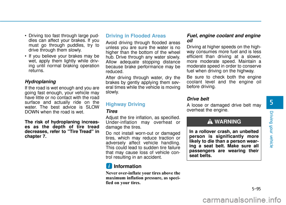 Hyundai Ioniq Hybrid 2019 Owners Manual 5-95
Driving your vehicle
5
Driving too fast through large pud-dles can affect your brakes. If you
must go through puddles, try to
drive through them slowly.
If you believe your brakes may be wet, a Hyundai Ioniq Hybrid 2019 Owners Manual 5-95
Driving your vehicle
5
Driving too fast through large pud-dles can affect your brakes. If you
must go through puddles, try to
drive through them slowly.
If you believe your brakes may be wet, a