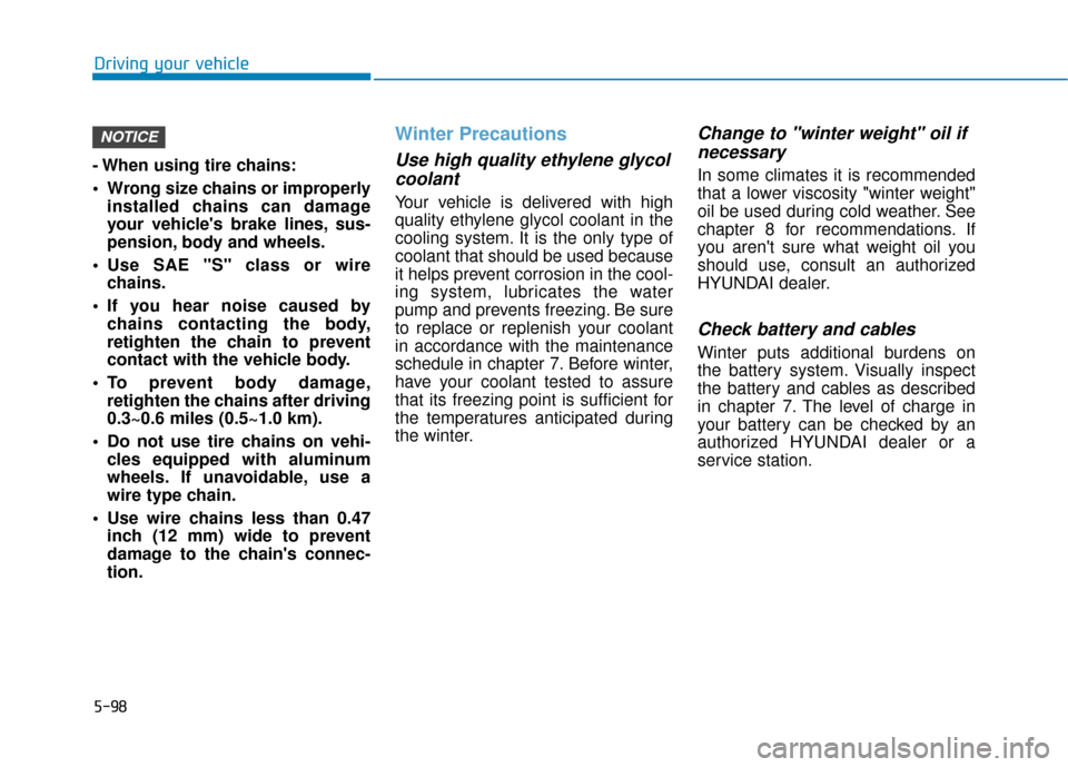 Hyundai Ioniq Hybrid 2019 Owners Manual 5-98
Driving your vehicle
- When using tire chains:
Wrong size chains or improperly installed chains can damage
your vehicles brake lines, sus-
pension, body and wheels.
Use SAE "S" class or wire c Hyundai Ioniq Hybrid 2019 Owners Manual 5-98
Driving your vehicle
- When using tire chains:
Wrong size chains or improperly installed chains can damage
your vehicles brake lines, sus-
pension, body and wheels.
Use SAE "S" class or wire c