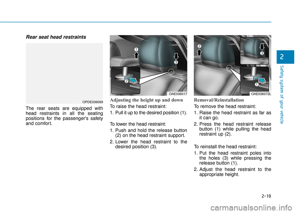 Hyundai Ioniq Hybrid 2019 Service Manual 2-19
Safety system of your vehicle
2
Rear seat head restraints
The rear seats are equipped with
head restraints in all the seating
positions for the passengers safety
and comfort.
Adjusting the heig Hyundai Ioniq Hybrid 2019 Service Manual 2-19
Safety system of your vehicle
2
Rear seat head restraints
The rear seats are equipped with
head restraints in all the seating
positions for the passengers safety
and comfort.
Adjusting the heig