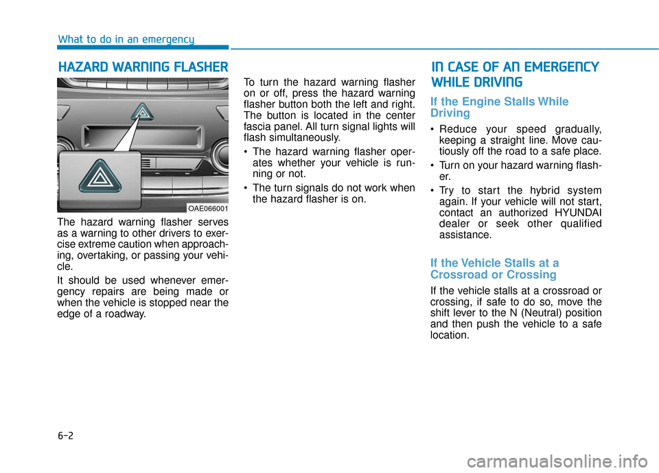 Hyundai Ioniq Hybrid 2019  Owners Manual 6-2
The hazard warning flasher serves
as a warning to other drivers to exer-
cise extreme caution when approach-
ing, overtaking, or passing your vehi-
cle.
It should be used whenever emer-
gency repa