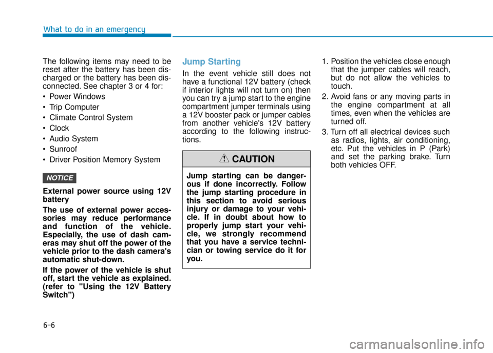 Hyundai Ioniq Hybrid 2019  Owners Manual 6-6
What to do in an emergency
The following items may need to be
reset after the battery has been dis-
charged or the battery has been dis-
connected. See chapter 3 or 4 for:
 Power Windows
 Trip Com