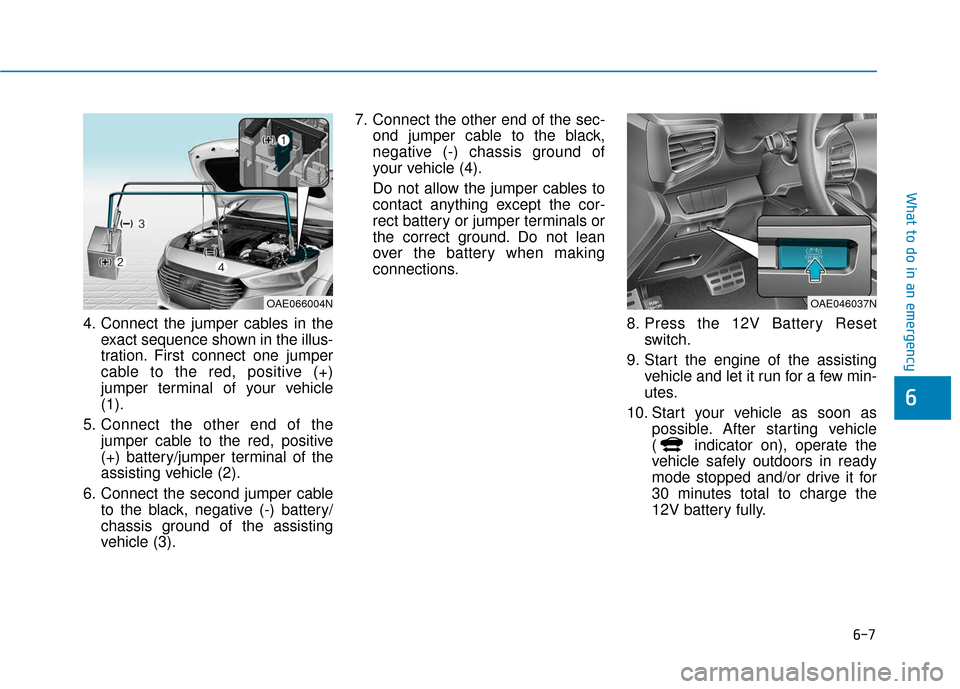 Hyundai Ioniq Hybrid 2019  Owners Manual 6-7
What to do in an emergency
6
4. Connect the jumper cables in theexact sequence shown in the illus-
tration. First connect one jumper
cable to the red, positive (+)
jumper terminal of your vehicle
