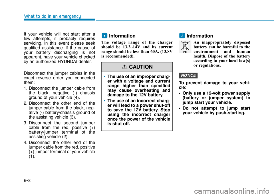 Hyundai Ioniq Hybrid 2019  Owners Manual 6-8
What to do in an emergency
If your vehicle will not start after a
few attempts, it probably requires
servicing. In this event please seek
qualified assistance. If the cause of
your battery dischar