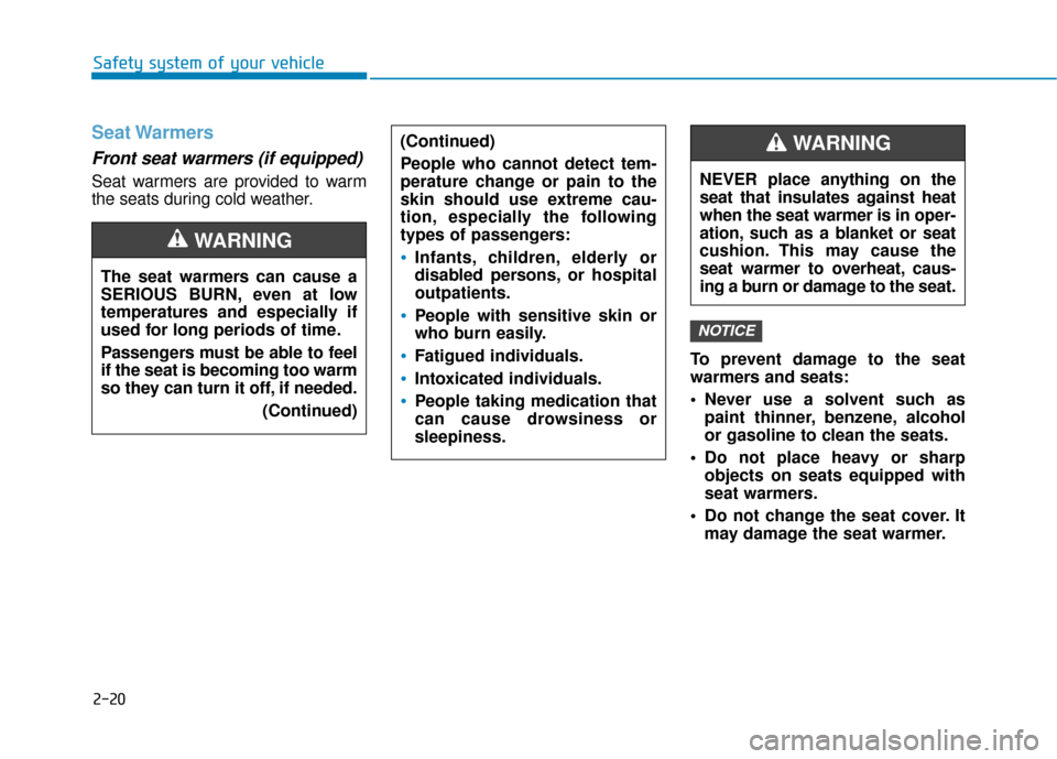 Hyundai Ioniq Hybrid 2019 Service Manual 2-20
Safety system of your vehicle
Seat Warmers 
Front seat warmers (if equipped)
Seat warmers are provided to warm
the seats during cold weather.To prevent damage to the seat
warmers and seats:
• N