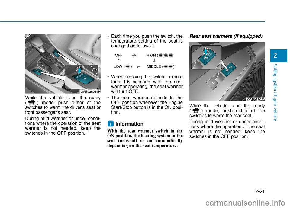 Hyundai Ioniq Hybrid 2019 Service Manual 2-21
Safety system of your vehicle
2
While the vehicle is in the ready
( ) mode, push either of the
switches to warm the drivers seat or
front passengers seat.
During mild weather or under condi-
ti Hyundai Ioniq Hybrid 2019 Service Manual 2-21
Safety system of your vehicle
2
While the vehicle is in the ready
( ) mode, push either of the
switches to warm the drivers seat or
front passengers seat.
During mild weather or under condi-
ti