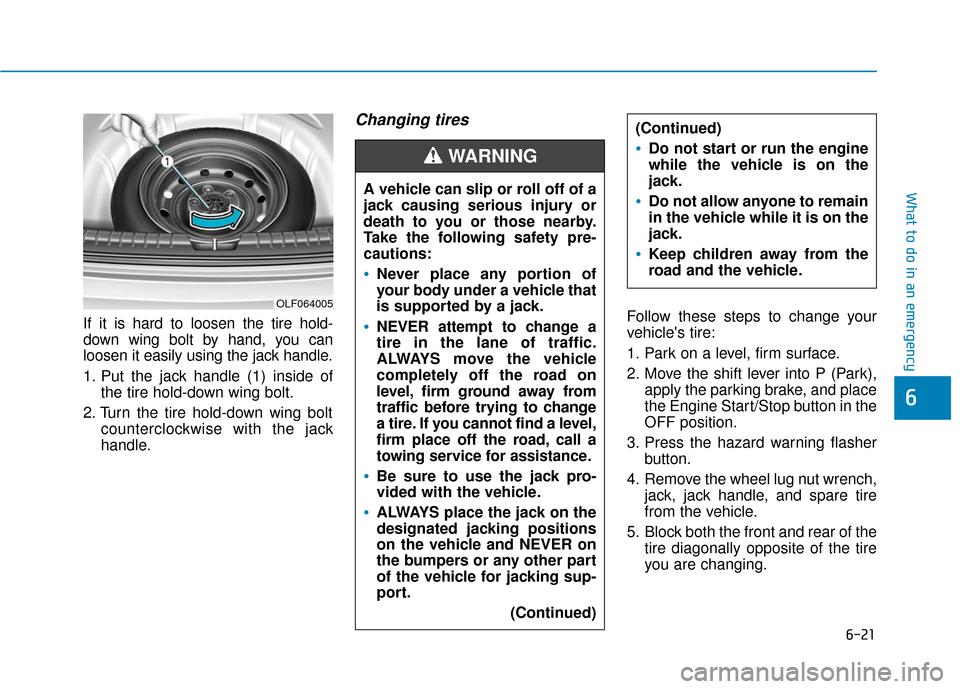 Hyundai Ioniq Hybrid 2019  Owners Manual 6-21
What to do in an emergency
6
If it is hard to loosen the tire hold-
down wing bolt by hand, you can
loosen it easily using the jack handle.
1. Put the jack handle (1) inside ofthe tire hold-down 