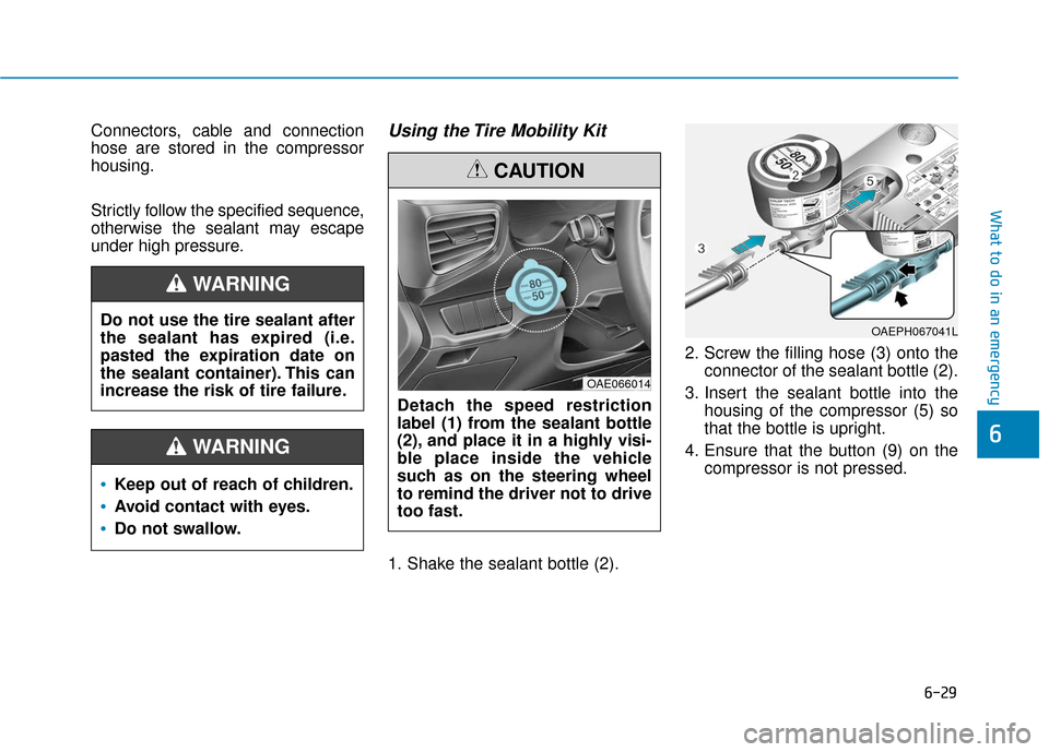 Hyundai Ioniq Hybrid 2019  Owners Manual 6-29
What to do in an emergency
6
Connectors, cable and connection
hose are stored in the compressor
housing.
Strictly follow the specified sequence,
otherwise the sealant may escape
under high pressu