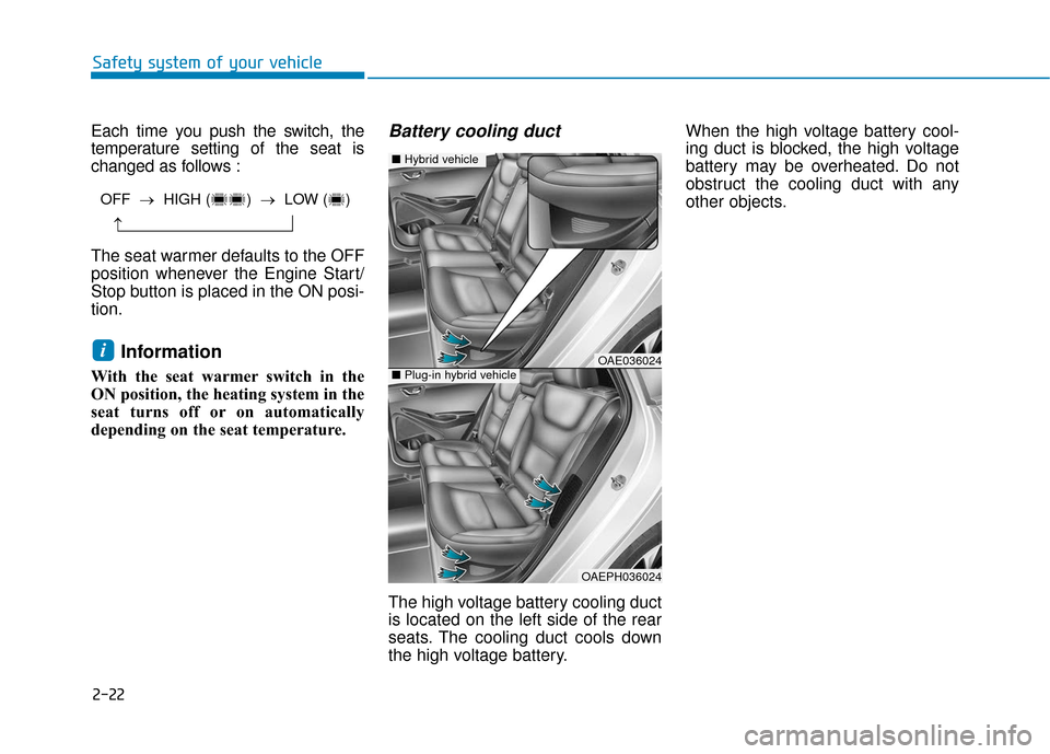 Hyundai Ioniq Hybrid 2019 Service Manual 2-22
Safety system of your vehicle
Each time you push the switch, the
temperature setting of the seat is
changed as follows :
The seat warmer defaults to the OFF
position whenever the Engine Start/
St Hyundai Ioniq Hybrid 2019 Service Manual 2-22
Safety system of your vehicle
Each time you push the switch, the
temperature setting of the seat is
changed as follows :
The seat warmer defaults to the OFF
position whenever the Engine Start/
St