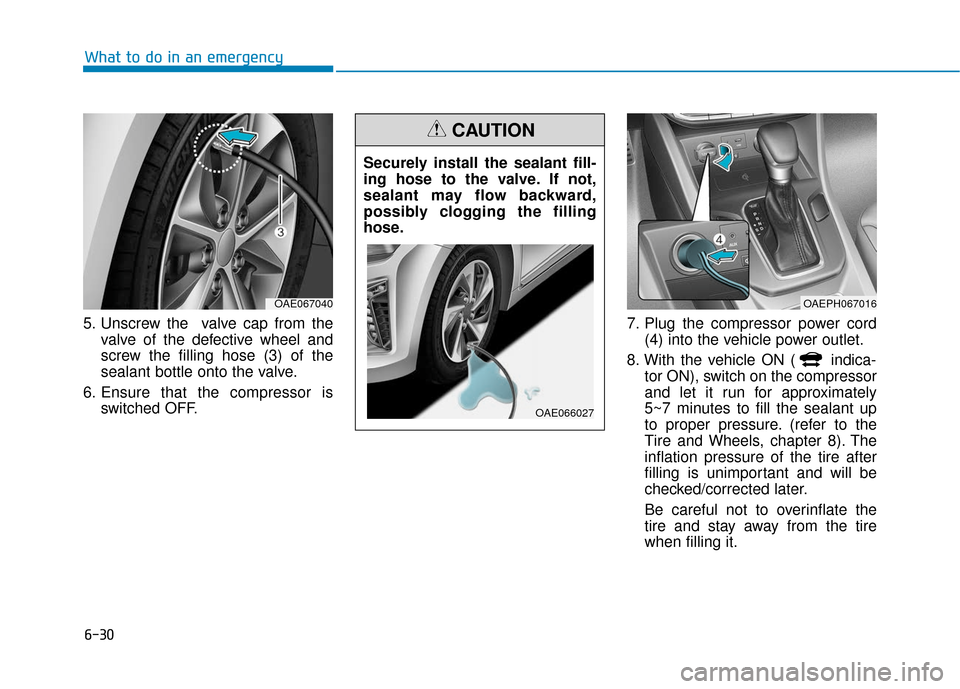 Hyundai Ioniq Hybrid 2019  Owners Manual 6-30
What to do in an emergency
5. Unscrew the  valve cap from the valve of the defective wheel and
screw the filling hose (3) of the
sealant bottle onto the valve.
6. Ensure that the compressor is sw