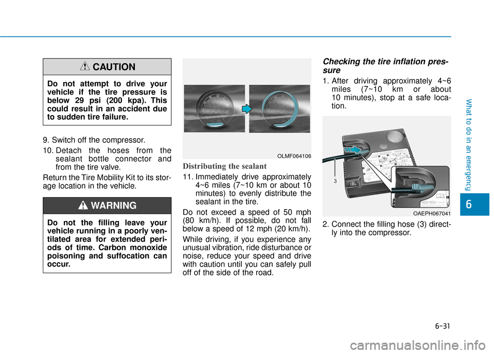 Hyundai Ioniq Hybrid 2019  Owners Manual 6-31
What to do in an emergency
6
9. Switch off the compressor.
10. Detach the hoses from thesealant bottle connector and
from the tire valve.
Return the Tire Mobility Kit to its stor-
age location in
