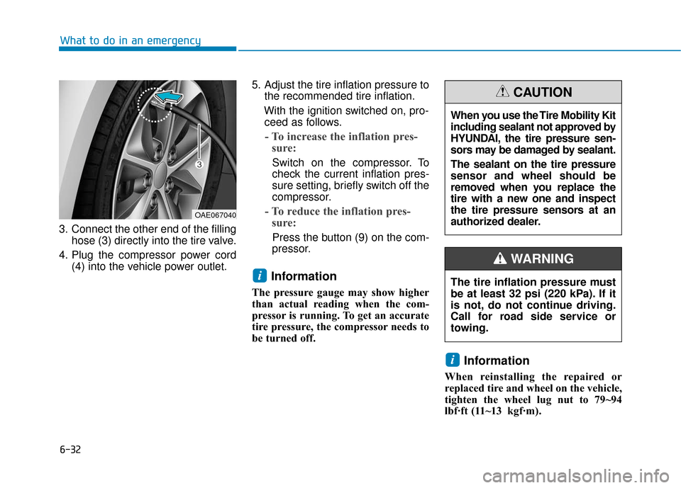 Hyundai Ioniq Hybrid 2019  Owners Manual 6-32
What to do in an emergency
3. Connect the other end of the filling hose (3) directly into the tire valve.
4. Plug the compressor power cord (4) into the vehicle power outlet. 5. Adjust the tire i