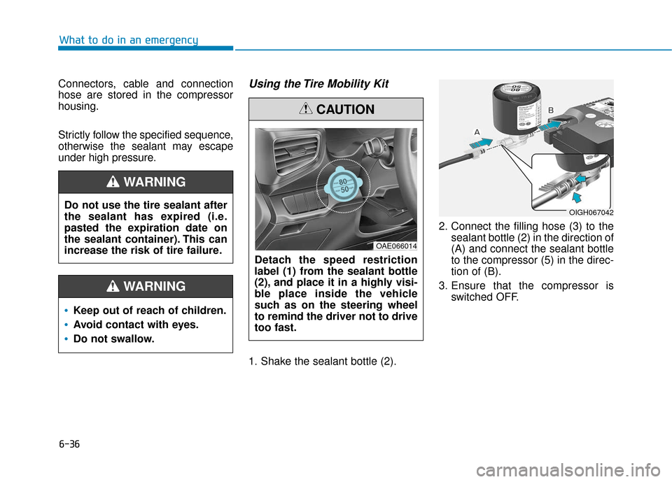 Hyundai Ioniq Hybrid 2019  Owners Manual 6-36
Connectors, cable and connection
hose are stored in the compressor
housing.
Strictly follow the specified sequence,
otherwise the sealant may escape
under high pressure.Using the Tire Mobility Ki