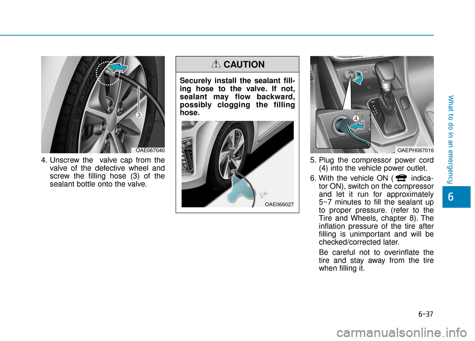 Hyundai Ioniq Hybrid 2019  Owners Manual 6-37
What to do in an emergency
6
4. Unscrew the  valve cap from thevalve of the defective wheel and
screw the filling hose (3) of the
sealant bottle onto the valve. 5. Plug the compressor power cord
