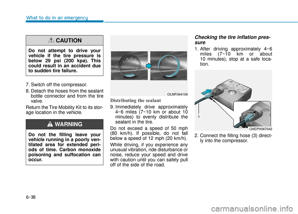 Hyundai Ioniq Hybrid 2019  Owners Manual 6-38
What to do in an emergency
7. Switch off the compressor.
8. Detach the hoses from the sealant bottle connector and from the tire
valve.
Return the Tire Mobility Kit to its stor-
age location in t