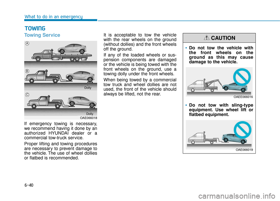 Hyundai Ioniq Hybrid 2019  Owners Manual 6-40
What to do in an emergency
Towing Service
If emergency towing is necessary,
we recommend having it done by an
authorized HYUNDAI dealer or a
commercial tow-truck service.
Proper lifting and towin