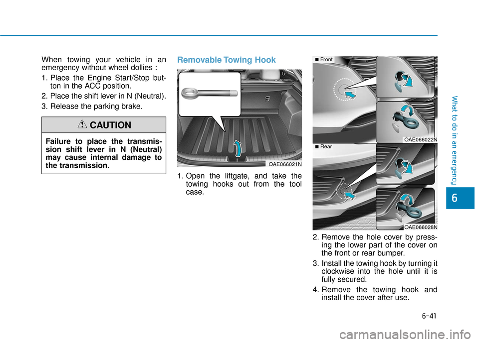 Hyundai Ioniq Hybrid 2019  Owners Manual 6-41
What to do in an emergency
6
When towing your vehicle in an
emergency without wheel dollies :
1. Place the Engine Start/Stop but-ton in the ACC position.
2. Place the shift lever in N (Neutral).
