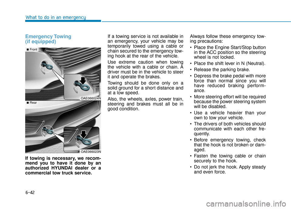 Hyundai Ioniq Hybrid 2019 Owners Guide 6-42
What to do in an emergency
Emergency Towing 
(if equipped)
If towing is necessary, we recom-
mend you to have it done by an
authorized HYUNDAI dealer or a
commercial tow truck service.If a towing