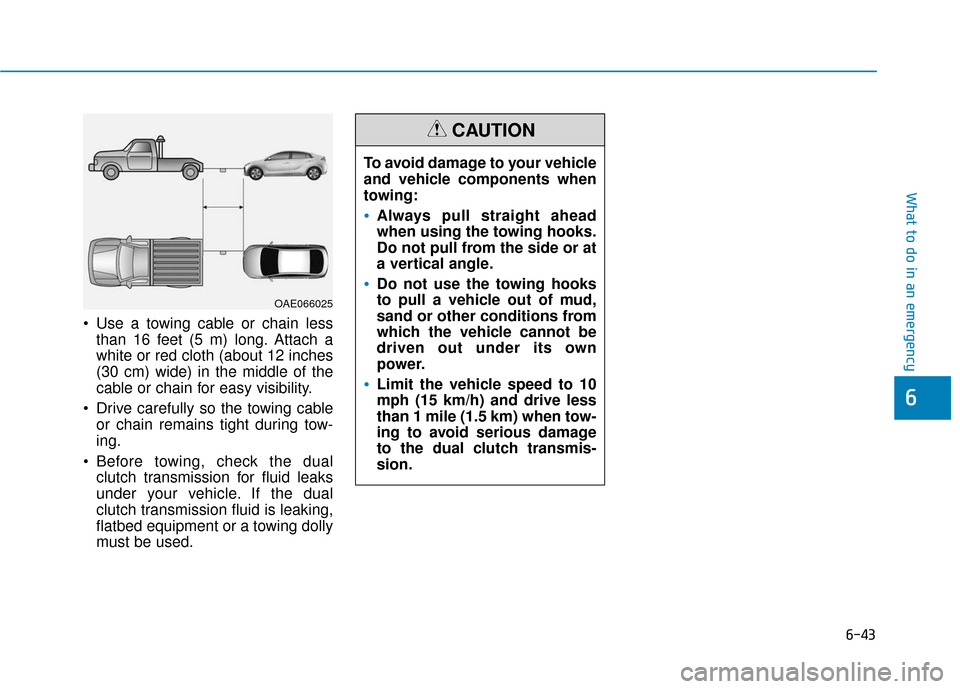 Hyundai Ioniq Hybrid 2019  Owners Manual 6-43
What to do in an emergency
6
 Use a towing cable or chain lessthan 16 feet (5 m) long. Attach a
white or red cloth (about 12 inches
(30 cm) wide) in the middle of the
cable or chain for easy visi