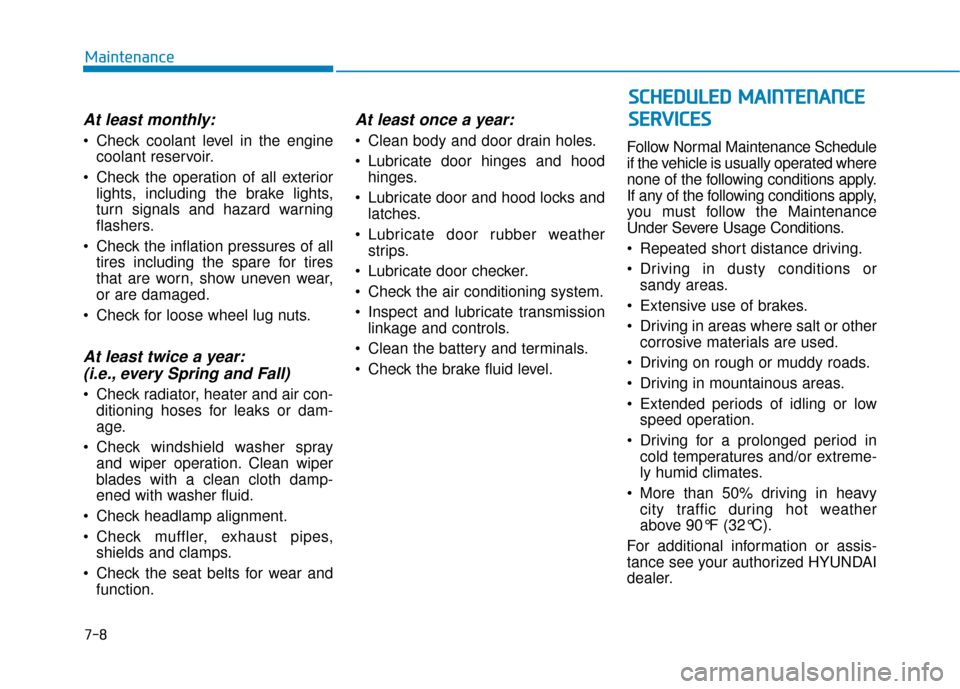 Hyundai Ioniq Hybrid 2019 Owners Manual 7-8
Maintenance
At least monthly:
Check coolant level in the enginecoolant reservoir.
Check the operation of all exterior lights, including the brake lights,
turn signals and hazard warning
flashers Hyundai Ioniq Hybrid 2019 Owners Manual 7-8
Maintenance
At least monthly:
Check coolant level in the enginecoolant reservoir.
Check the operation of all exterior lights, including the brake lights,
turn signals and hazard warning
flashers