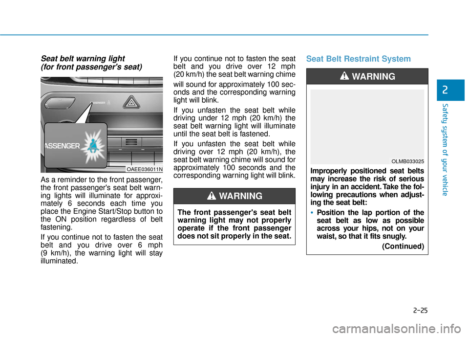 Hyundai Ioniq Hybrid 2019 Service Manual 2-25
Safety system of your vehicle
2
Seat belt warning light (for front passengers seat)
As a reminder to the front passenger,
the front passengers seat belt warn-
ing lights will illuminate for ap Hyundai Ioniq Hybrid 2019 Service Manual 2-25
Safety system of your vehicle
2
Seat belt warning light (for front passengers seat)
As a reminder to the front passenger,
the front passengers seat belt warn-
ing lights will illuminate for ap
