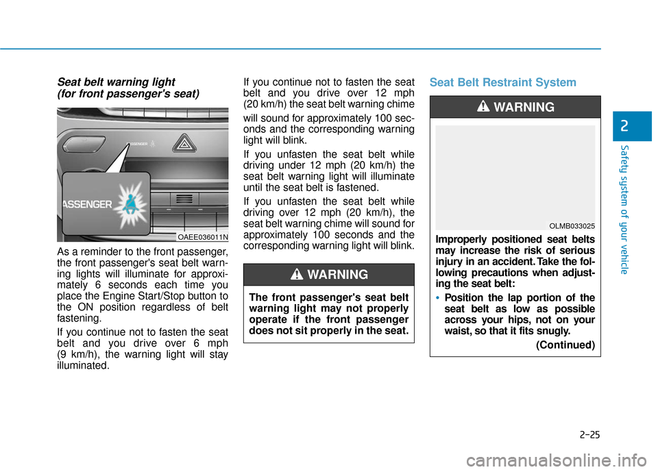 Hyundai Ioniq Hybrid 2019 Service Manual 2-25
Safety system of your vehicle
2
Seat belt warning light (for front passengers seat) 
As a reminder to the front passenger,
the front passengers seat belt warn-
ing lights will illuminate for ap